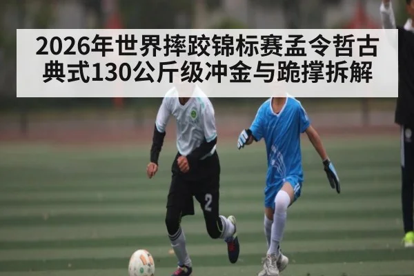 2026年世界摔跤锦标赛孟令哲古典式130公斤级冲金与跪撑拆解